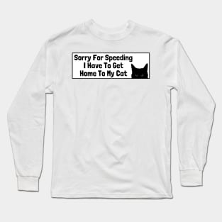 Sorry For Speeding I Have To Get Home To My Cat, Funny Cat Bumper Long Sleeve T-Shirt